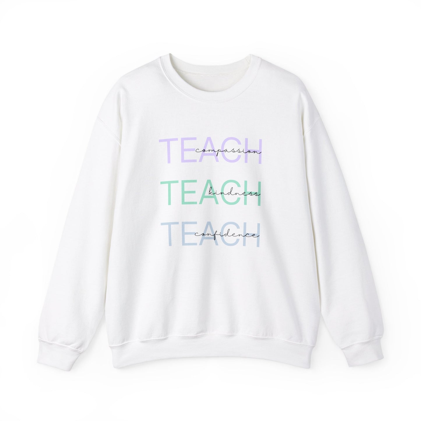 Teach - compassion, kindness & confidence sweat shirt