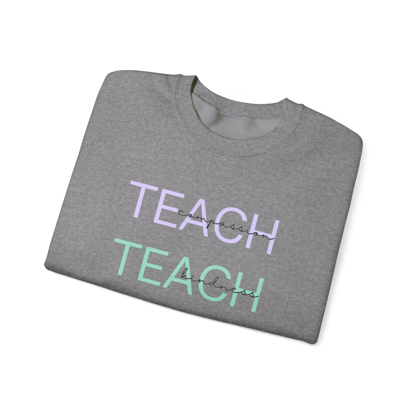 Teach - compassion, kindness & confidence sweat shirt