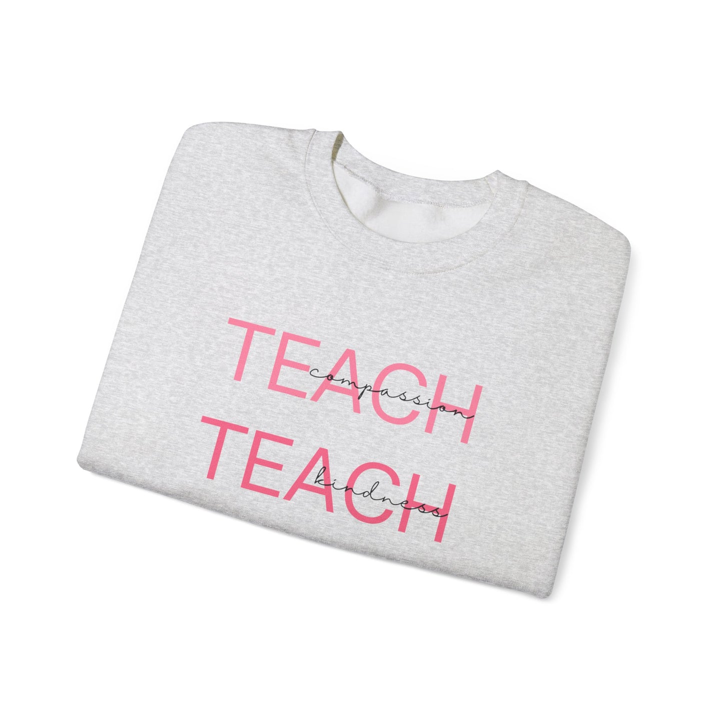 Teach - compassion, kindness & confidence sweat shirt