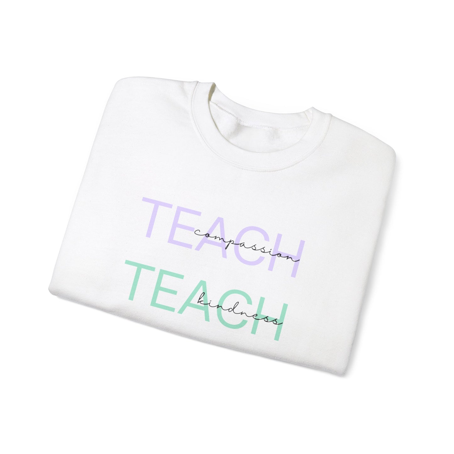 Teach - compassion, kindness & confidence sweat shirt