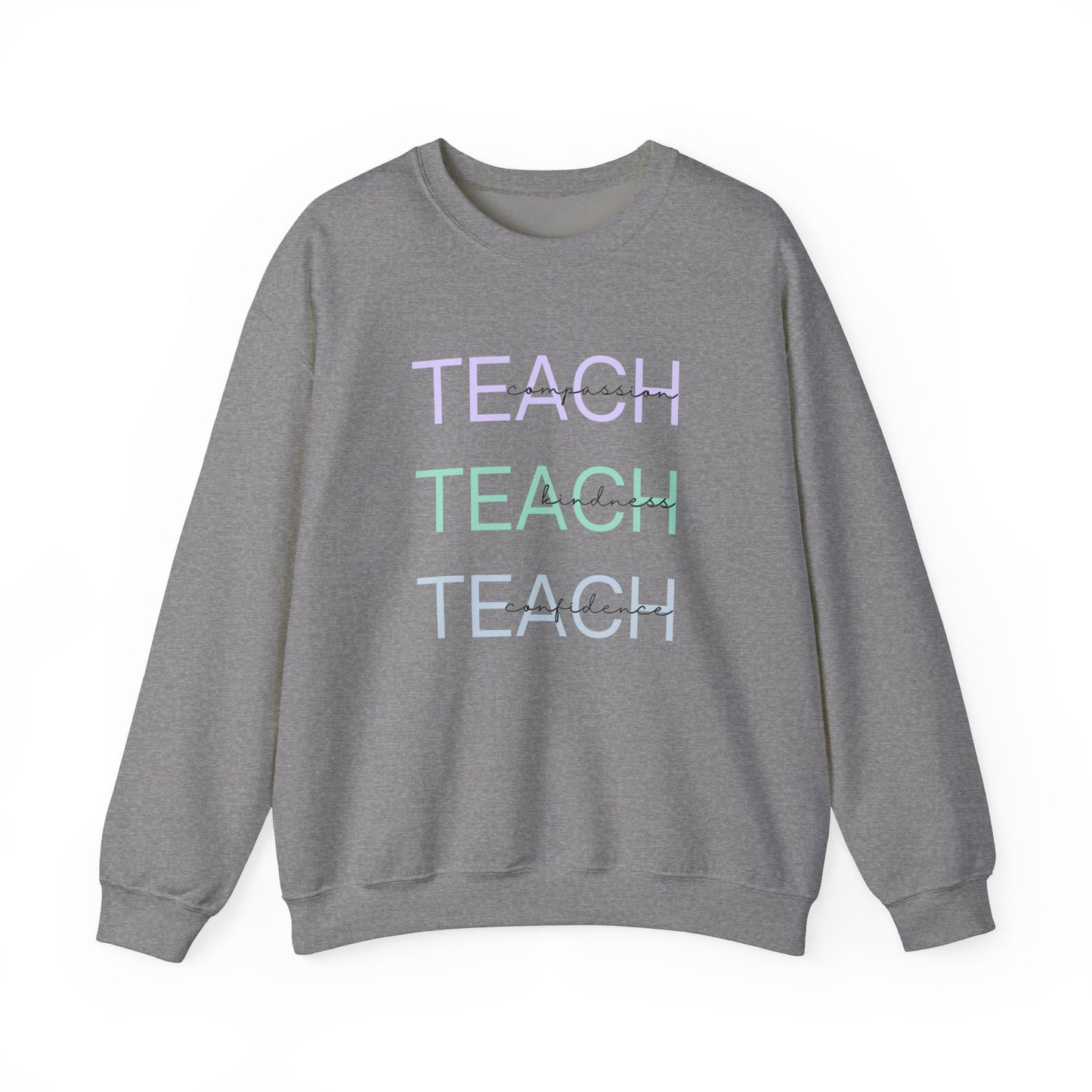 Teach - compassion, kindness & confidence sweat shirt