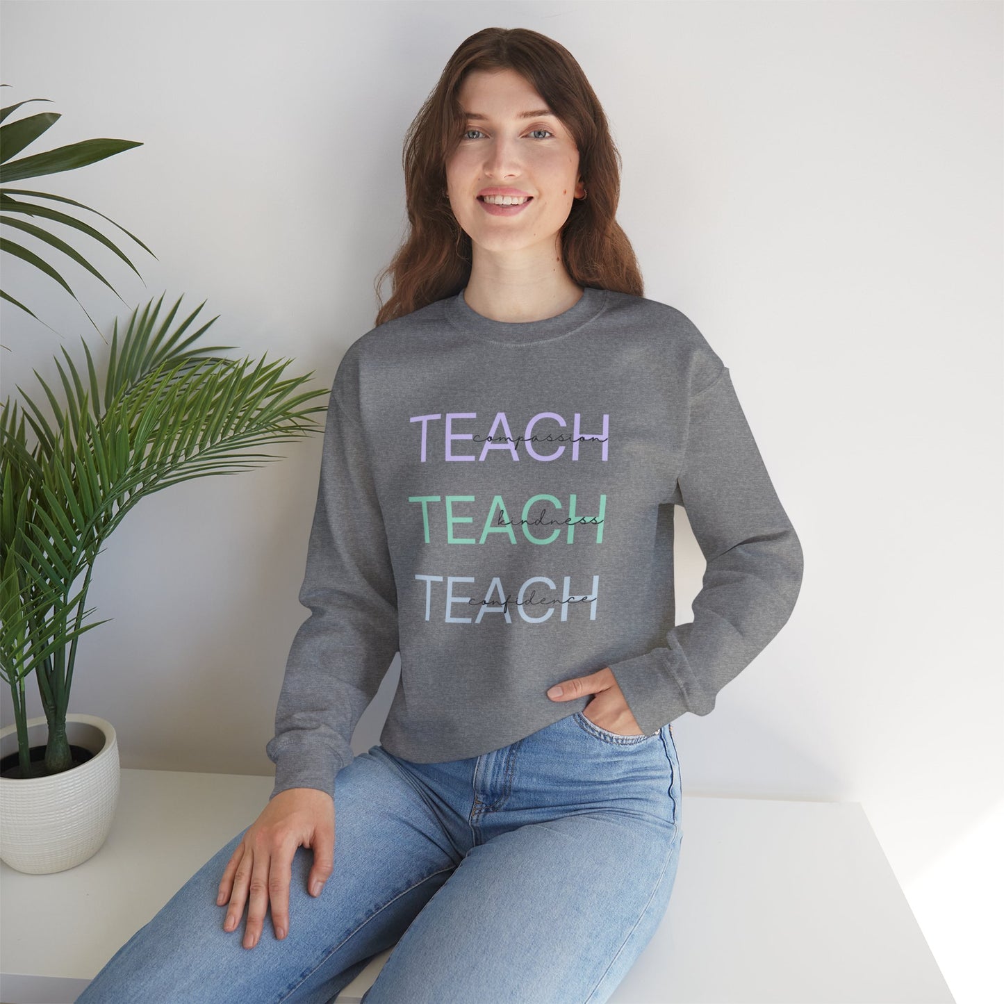 Teach - compassion, kindness & confidence sweat shirt